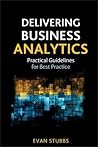 Delivering Business Analytics: Practical Guidelines for Best Practice