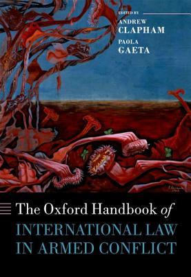 The Oxford Handbook of International Law in Armed Conflict (Oxford Handbooks)
