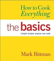 How to Cook Everything: The Basics: Simple Recipes Anyone Can Cook