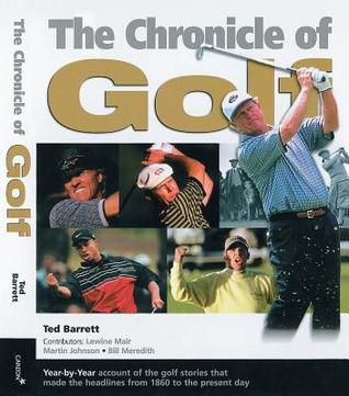 The Chronicle of Golf: Year-by-year Account of the Golf Stories That Made the Headlines from 1980 to the Present Day