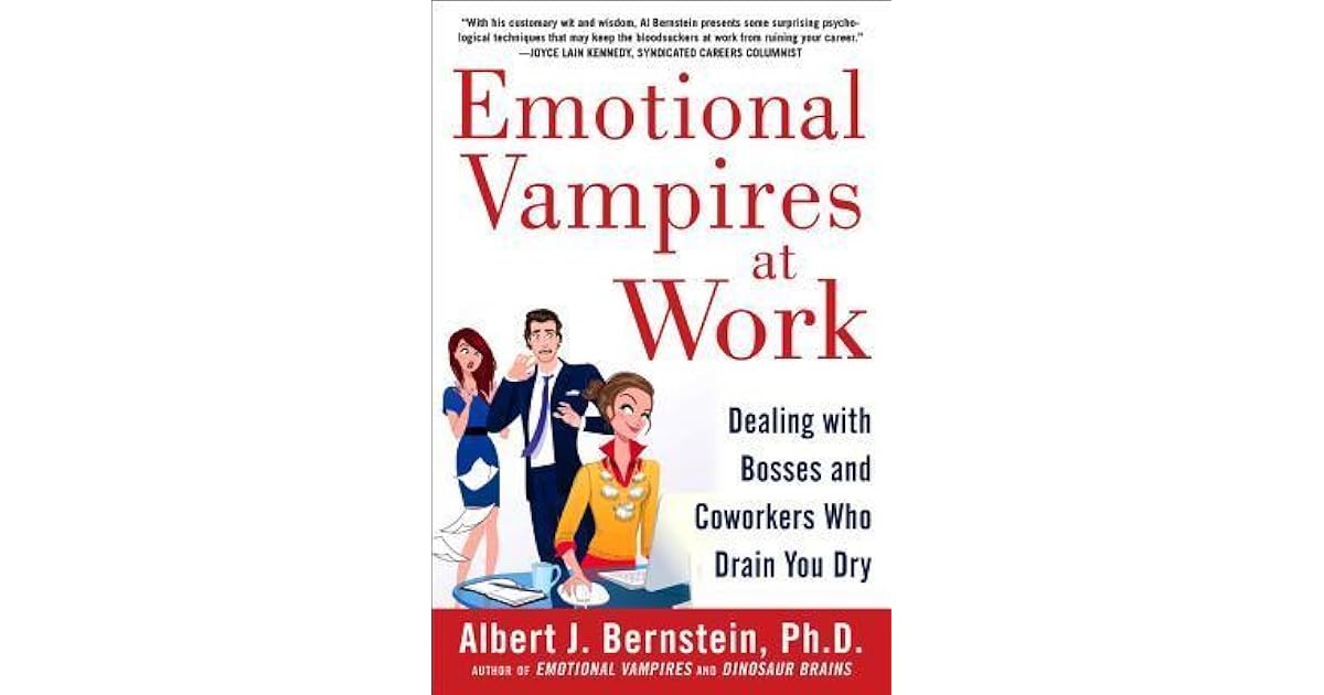 Emotional Vampires At Work Dealing With Bosses And Coworkers Who Drain You Dry By Albert J Bernstein