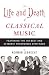 The Life and Death of Classical Music: Featuring the 100 Best and 20 Worst Recordings Ever Made