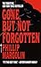 Gone, But Not Forgotten by Phillip Margolin Gone, But Not Forgotten by Phillip Margolin