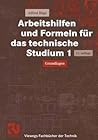 Arbeitshilfen und Formeln für das technische Studium 1: Grundlagen Arbeitshilfen und Formeln für das technische Studium 1: Grundlagen