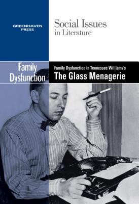 Family Dysfunction in Tennessee Williams's The Glass Menagerie (Social Issues in Literature)