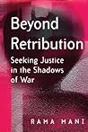 Beyond Retribution: Seeking Justice in the Shadows of War Beyond Retribution: Seeking Justice in the Shadows of War