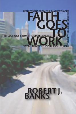 Faith Goes to Work: Reflections from the Marketplace (Paperback)