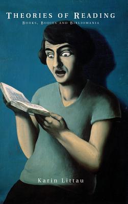 Theories of Reading: Books, Bodies, and Bibliomania (Hardcover)