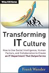Transforming It Culture: How to Use Social Intelligence, Human Factors, and Collaboration to Create an It Department That Outperforms