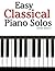 Easy Classical Piano Solos: Featuring music of Bach, Mozart, Beethoven, Brahms and others.