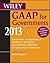 Wiley GAAP for Governments 2013: Interpretation and Application of Generally Accepted Accounting Principles for State and Local Governments