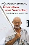 Überleben ums Verrecken: Das Survival-Handbuch Überleben ums Verrecken: Das Survival-Handbuch