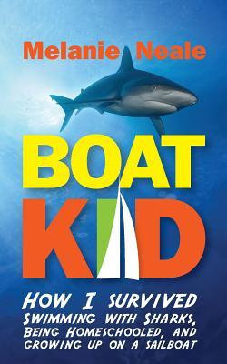 Boat Kid: How I Survived Swimming with Sharks, Being Homeschooled, and Growing Up on a Sailboat (Paperback)