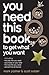 You Need This Book ...: ... to get what you want
