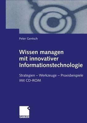Wissen managen mit innovativer Informationstechnologie: Strategien ― Werkzeuge ― Praxisbeispiele