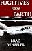 Fugitives from Earth by Brad Wheeler Fugitives from Earth by Brad Wheeler