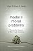 Modern Moral Problems: Trustworthy Answers to Your Tough Questions