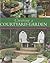 Creating a Courtyard Garden: Designs and ideas for every kind of outside space, with 300 photographs