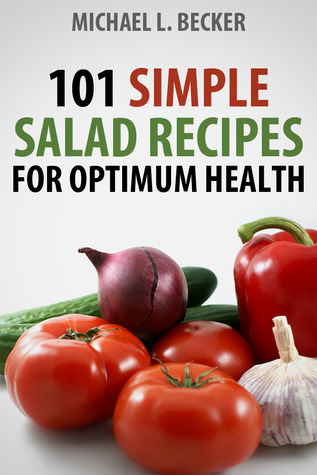 Salads 101 Simple Salad Recipes for Optimum Health (Optimum Health Series)
