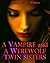 A Vampire and A Werewolf Twin Sisters