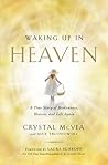 Waking Up in Heaven: A True Story of Brokenness, Heaven, and Life Again Waking Up in Heaven: A True Story of Brokenness, Heaven, and Life Again