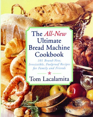 The All New Ultimate Bread Machine Cookbook: 101 Brand New Irresistible Foolproof Recipes For Family And Friends (Paperback)