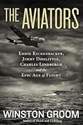 The Aviators: Eddie Rickenbacker, Jimmy Doolittle, Charles Lindbergh, and the Epic Age of Flight