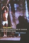 Stage-Bound: Feature Film Adaptations of Canadian and Québécois Drama Stage-Bound: Feature Film Adaptations of Canadian and Québécois Drama