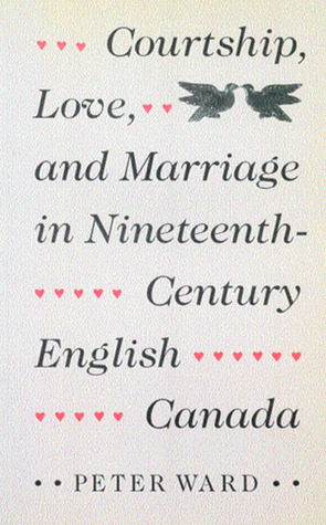 Courtship, Love, and Marriage in Nineteenth-Century English Canada