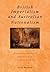 British Imperialism and Australian Nationalism: Manipulation, Conflict and Compromise in the Late Nineteenth Century (Studies in Australian History)