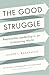 The Good Struggle by Joseph L. Badaracco Jr.