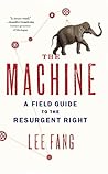 The Machine: A Field Guide to the Resurgent Right The Machine: A Field Guide to the Resurgent Right