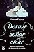 Dormir, soñar, amar (Spanish Edition)
