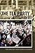 The Tea Party Explained: From Crisis to Crusade