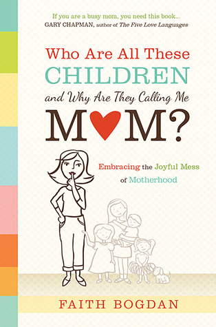 Who Are All These Children and Why Are They Calling Me Mom?: Embracing the Joyful Mess of Motherhood (Paperback)