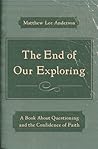 The End of Our Exploring: A Book about Questioning and the Confidence of Faith