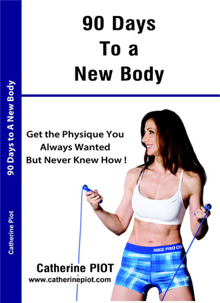 90 Days to a New Body: Get the physique you ever wanted but never knew how !