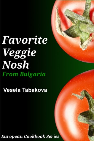 Favorite Veggie Nosh From Bulgaria (European Cookbook Series, #1)