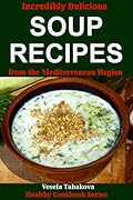 Incredibly Delicious Soup Recipes from the Mediterranean Region