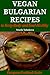 Vegan Bulgarian Recipes to Keep Body and Soul Healthy (European Cookbook Series)
