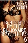 Bought By The Billionaire Brothers 6 by Alexx Andria