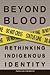Beyond Blood by Pamela D. Palmater