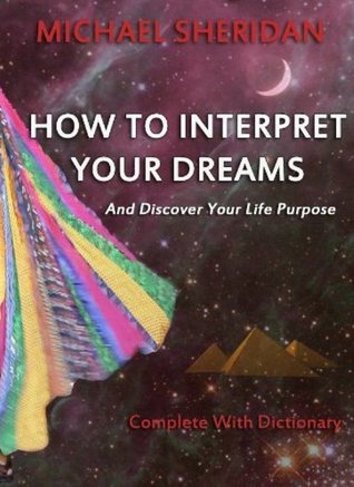 How To Interpret Your Dreams and Discover Your life Purpose