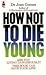 How Not to die Young