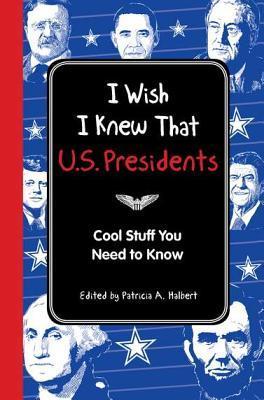 I Wish I Knew That: U.S. Presidents: Cool Stuff You Need To Know (Kindle Edition)