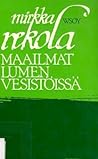 Maailmat lumen vesistöissä: Proosarunoja, aforismeja