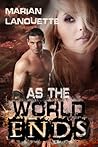 As the World Ends by Marian Lanouette As the World Ends by Marian Lanouette
