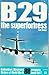 B29 The Superfortress (Ballantine's Illustrated History of World War II: Weapons book No. 17)