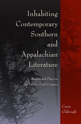Inhabiting Contemporary Southern and Appalachian Literature: Region and Place in the Twenty-First Century