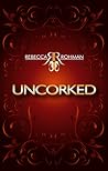 Uncorked by Rebecca Rohman
